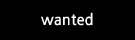 wanted